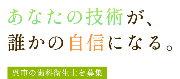 あなたの技術が、誰かの自信になる。呉市の歯科衛生士を募集